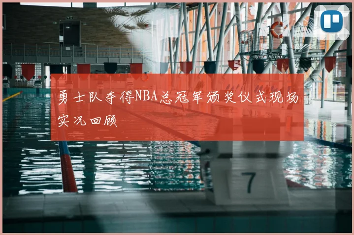 勇士队夺得NBA总冠军颁奖仪式现场实况回顾