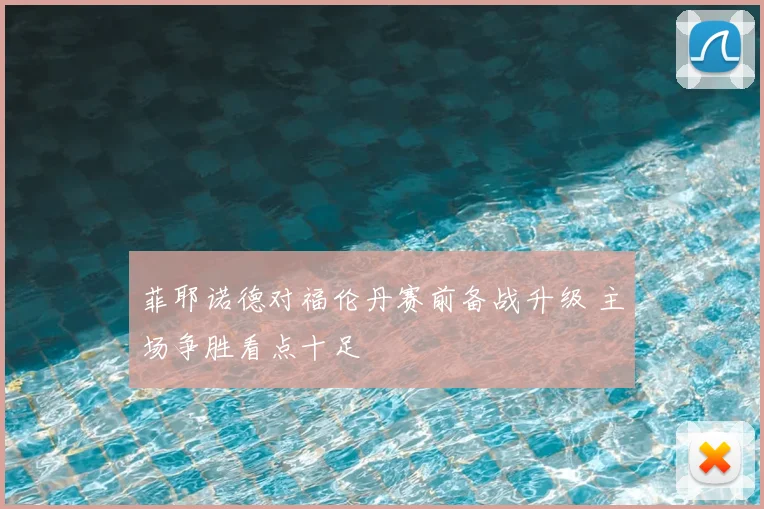 菲耶诺德对福伦丹赛前备战升级 主场争胜看点十足