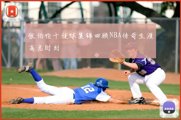 张伯伦十佳球集锦回顾NBA传奇生涯高光时刻