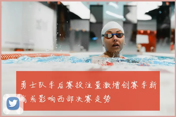 勇士队季后赛投注量激增创赛季新高或影响西部决赛走势